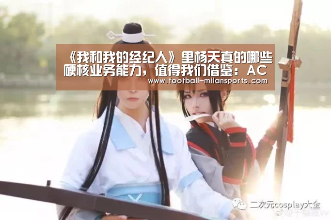 《我和我的经纪人》里杨天真的哪些硬核业务能力,值得我们借鉴:AC(图2) APP下载