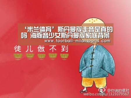 ‘米兰体育’斯丹曼簇走音是真的吗 海豚音少女斯丹曼簇家庭背景起底(图1) 米兰体育