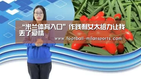 “米兰体育入口”作践剩女太给力让我丢了爱情(图1) 米兰体育